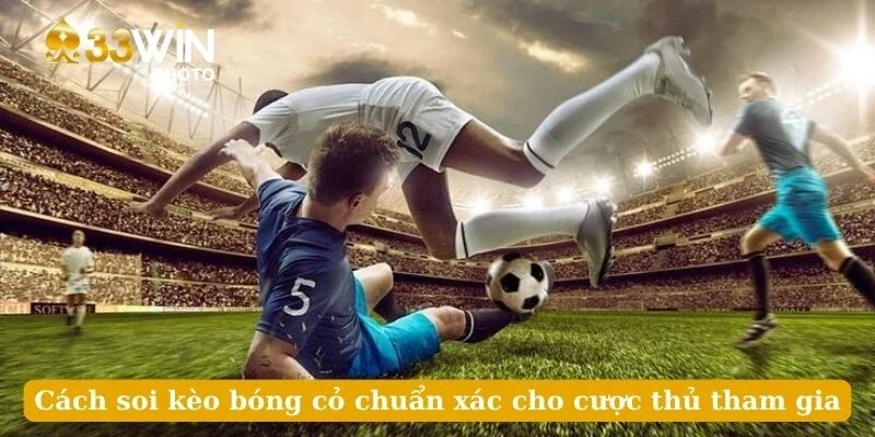 Cách soi kèo bóng cỏ chuẩn xác cho cược thủ tham gia