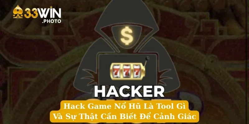 Hack Game Nổ Hũ Là Tool Gì Và Sự Thật Cần Biết Để Cảnh Giác