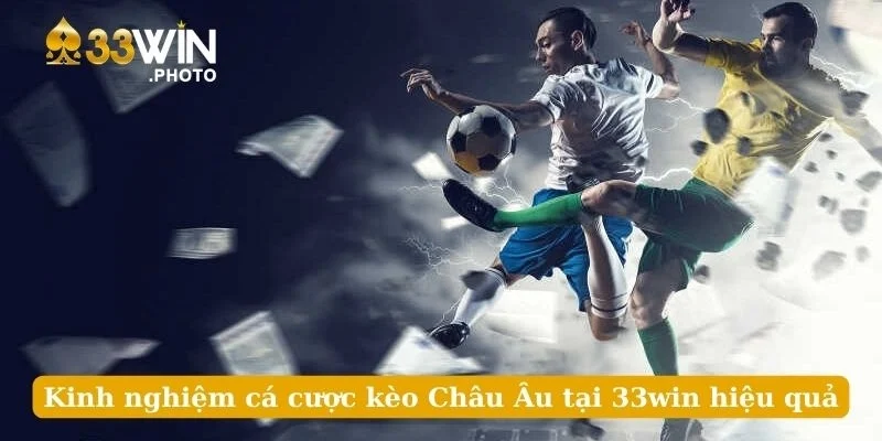 Kinh nghiệm cá cược kèo Châu Âu tại 33win hiệu quả