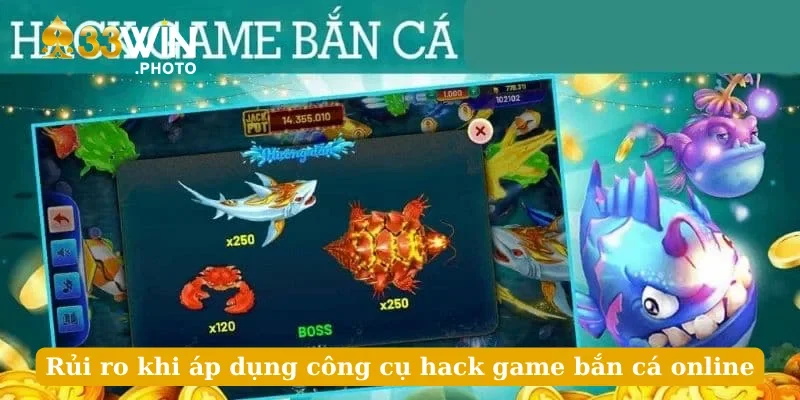 Rủi ro khi áp dụng công cụ hack game bắn cá online