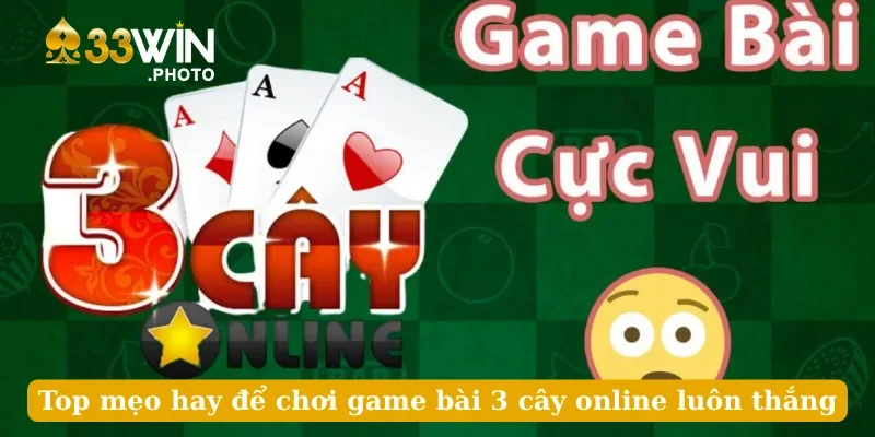 Top mẹo hay để chơi game bài 3 cây online luôn thắng