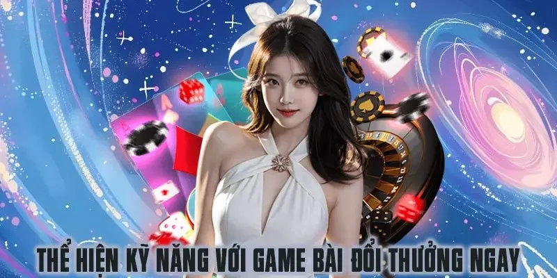 Thể hiện kỹ năng với game bài đổi thưởng ngay